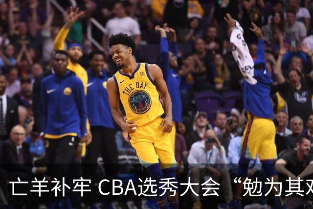 亡羊补牢 CBA选秀大会“勉为其难”