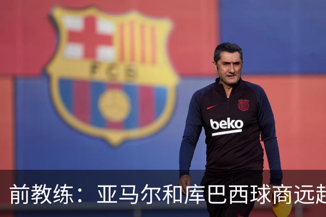 前教练：亚马尔和库巴西球商远超同龄人，能执教他们很自豪