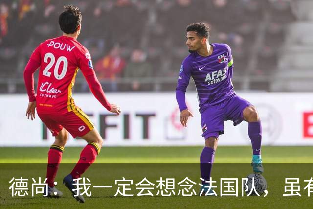 德尚：我一定会想念法国队，虽有失望也要学会享受已有的成果