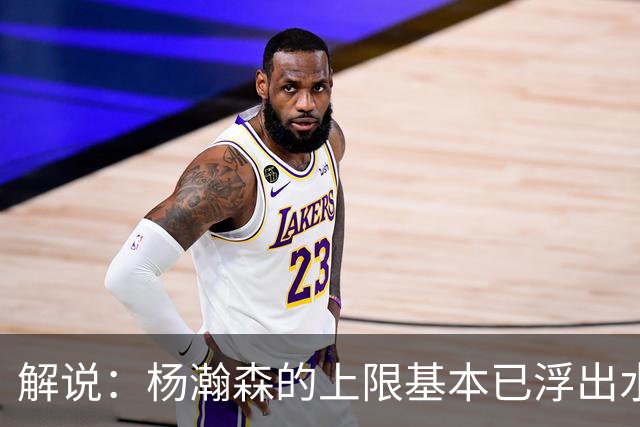 解说：杨瀚森的上限基本已浮出水面 决定他天花板的是身体
