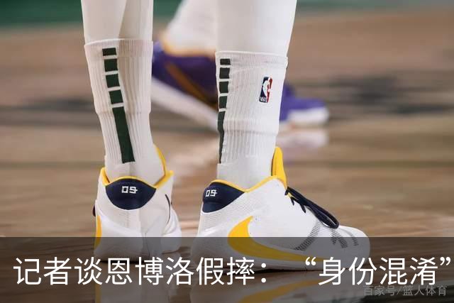 记者谈恩博洛假摔：“身份混淆”存在巨大的讨论空间，这才是问题