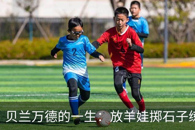 贝兰万德的一生：放羊娃掷石子练就世界纪录 在世界杯扑出C罗点球