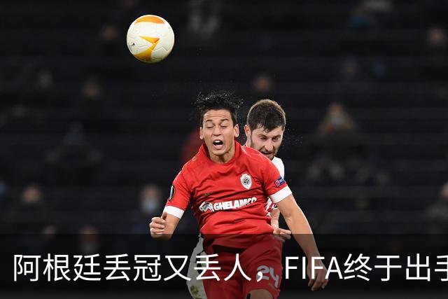 阿根廷丢冠又丢人，FIFA终于出手，多人禁赛在劫难逃，西班牙狂欢